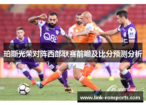 珀斯光荣对阵西部联赛前瞻及比分预测分析