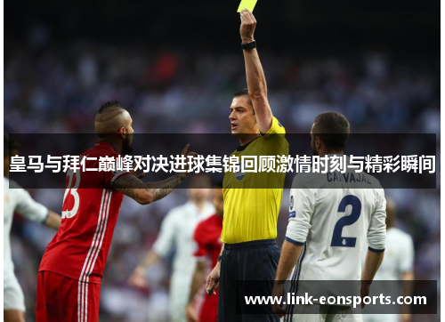 皇马与拜仁巅峰对决进球集锦回顾激情时刻与精彩瞬间