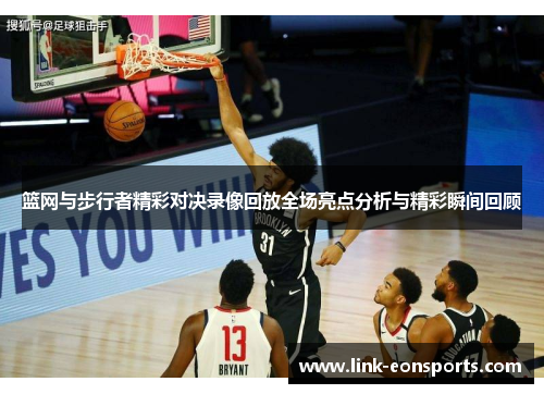 篮网与步行者精彩对决录像回放全场亮点分析与精彩瞬间回顾